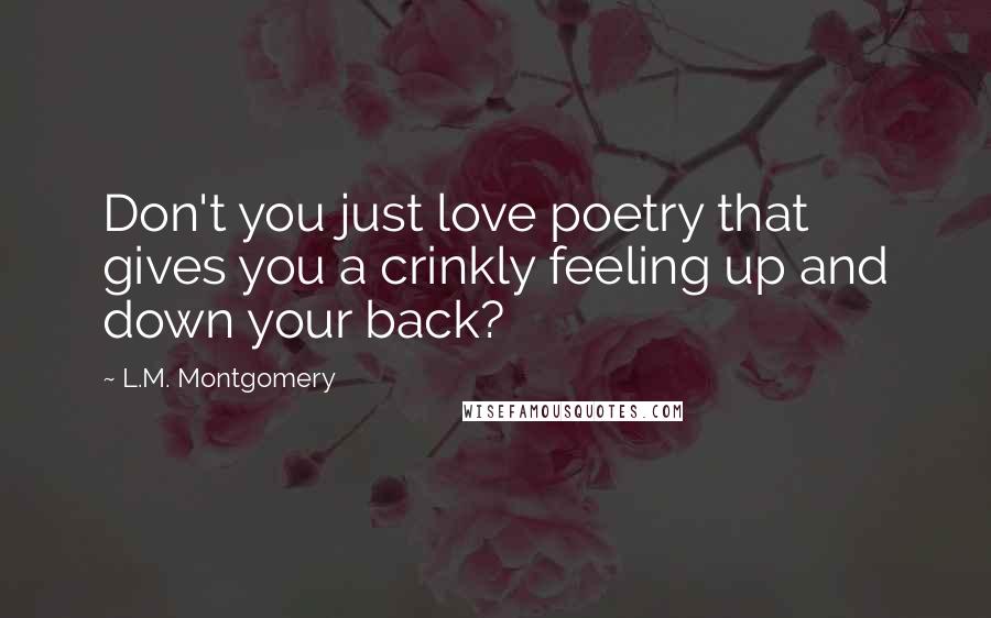 L.M. Montgomery Quotes: Don't you just love poetry that gives you a crinkly feeling up and down your back?