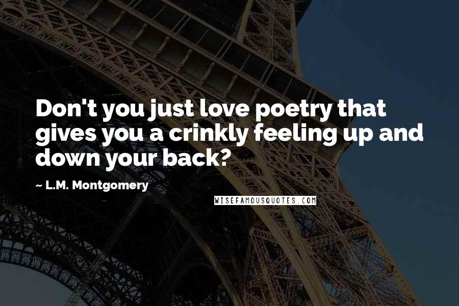 L.M. Montgomery Quotes: Don't you just love poetry that gives you a crinkly feeling up and down your back?