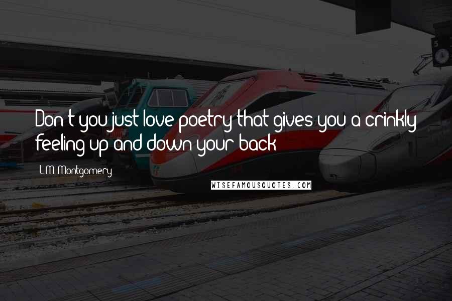 L.M. Montgomery Quotes: Don't you just love poetry that gives you a crinkly feeling up and down your back?