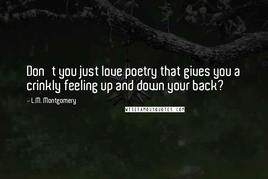 L.M. Montgomery Quotes: Don't you just love poetry that gives you a crinkly feeling up and down your back?