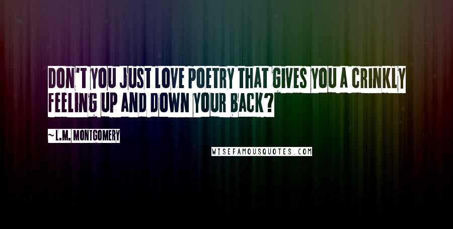 L.M. Montgomery Quotes: Don't you just love poetry that gives you a crinkly feeling up and down your back?
