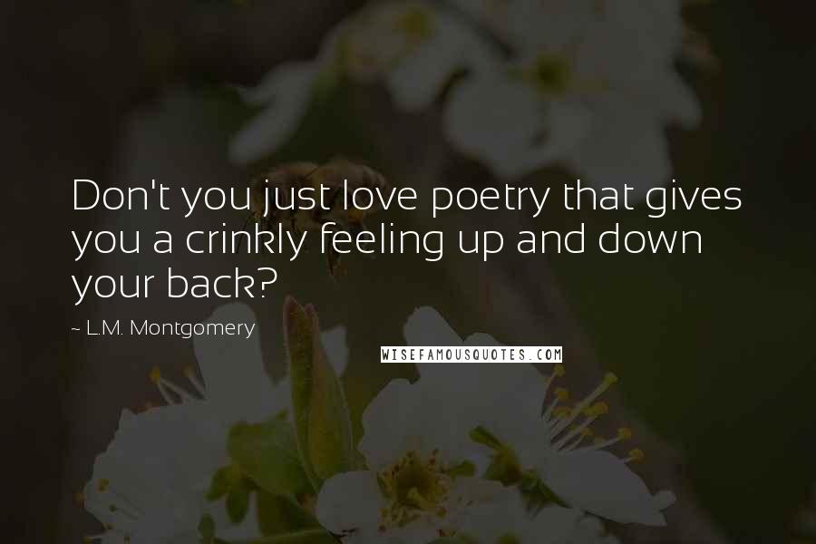 L.M. Montgomery Quotes: Don't you just love poetry that gives you a crinkly feeling up and down your back?