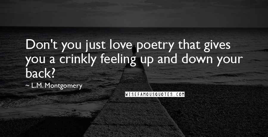 L.M. Montgomery Quotes: Don't you just love poetry that gives you a crinkly feeling up and down your back?