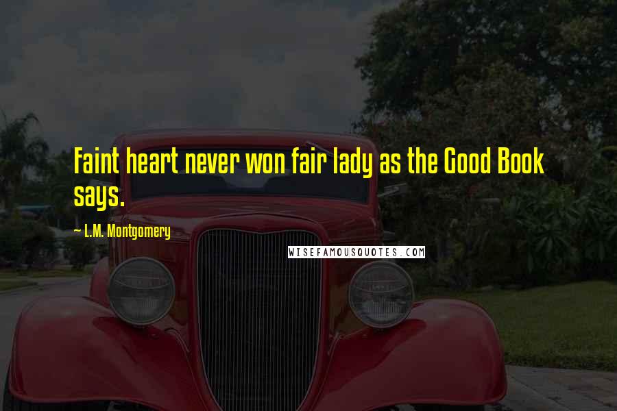 L.M. Montgomery Quotes: Faint heart never won fair lady as the Good Book says.