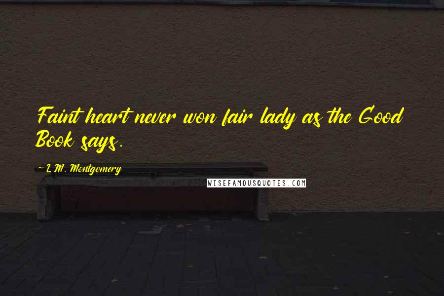 L.M. Montgomery Quotes: Faint heart never won fair lady as the Good Book says.