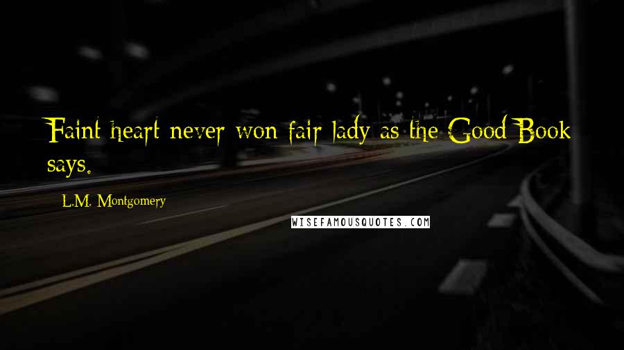 L.M. Montgomery Quotes: Faint heart never won fair lady as the Good Book says.