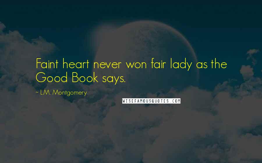 L.M. Montgomery Quotes: Faint heart never won fair lady as the Good Book says.