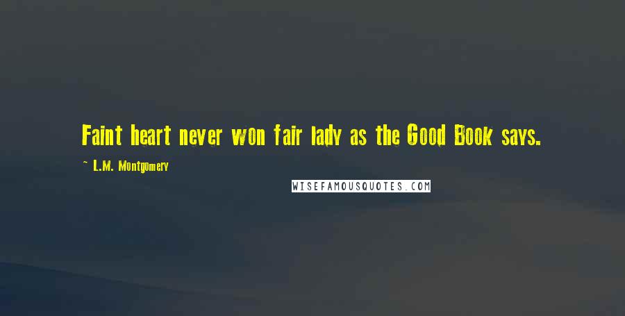 L.M. Montgomery Quotes: Faint heart never won fair lady as the Good Book says.