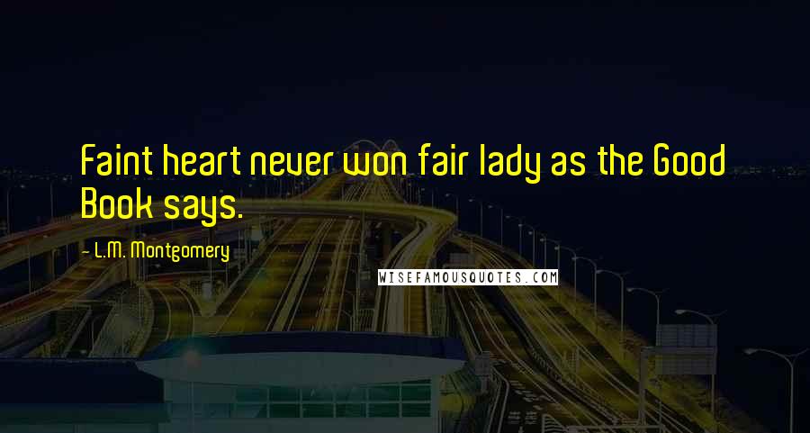 L.M. Montgomery Quotes: Faint heart never won fair lady as the Good Book says.