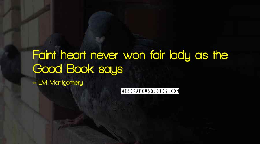 L.M. Montgomery Quotes: Faint heart never won fair lady as the Good Book says.