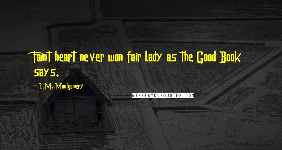 L.M. Montgomery Quotes: Faint heart never won fair lady as the Good Book says.