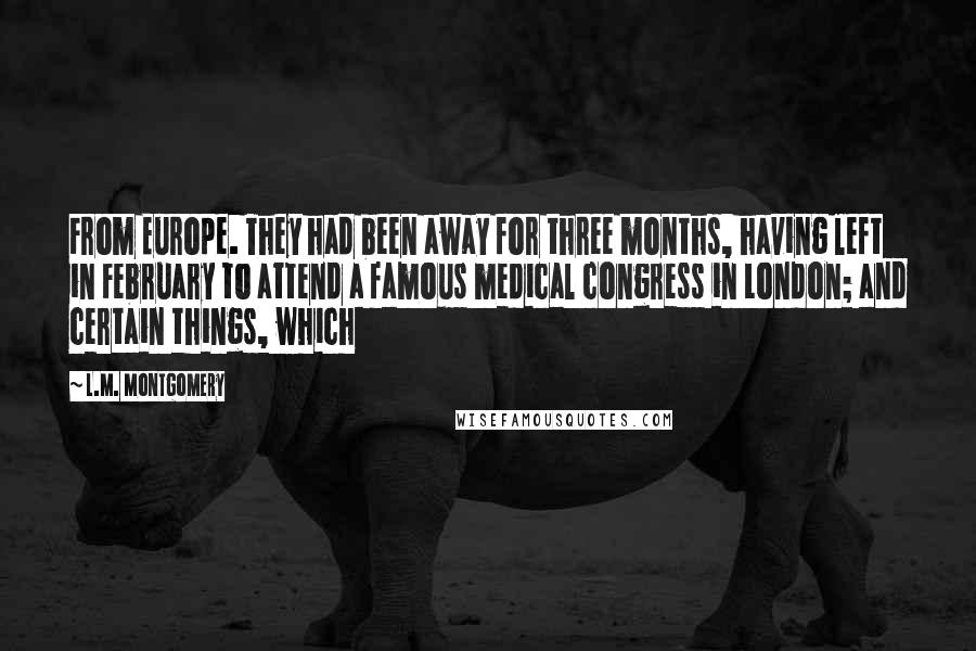 L.M. Montgomery Quotes: From Europe. They had been away for three months, having left in February to attend a famous medical congress in London; and certain things, which