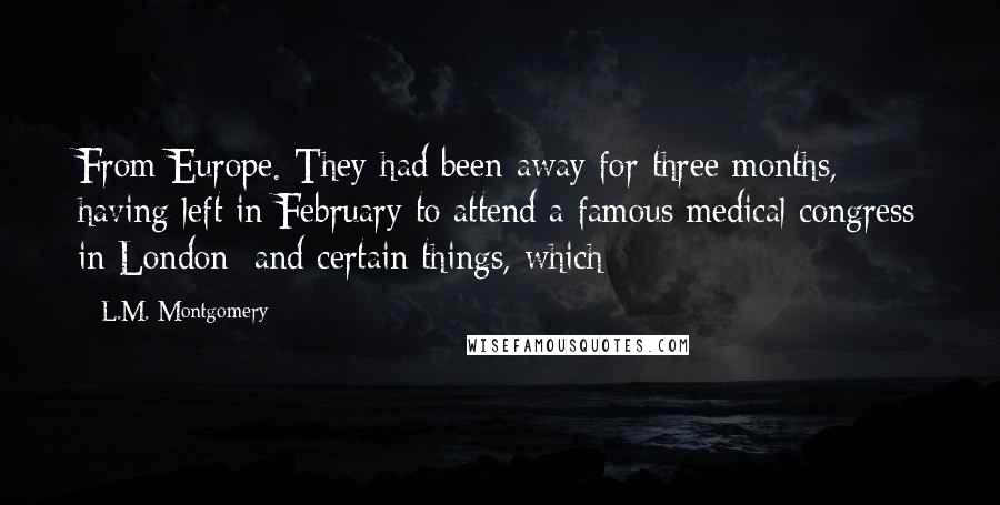 L.M. Montgomery Quotes: From Europe. They had been away for three months, having left in February to attend a famous medical congress in London; and certain things, which