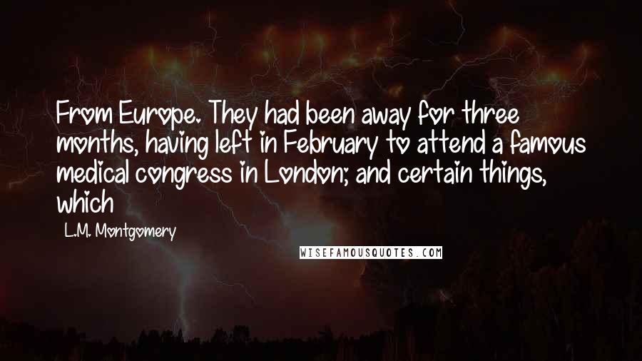 L.M. Montgomery Quotes: From Europe. They had been away for three months, having left in February to attend a famous medical congress in London; and certain things, which