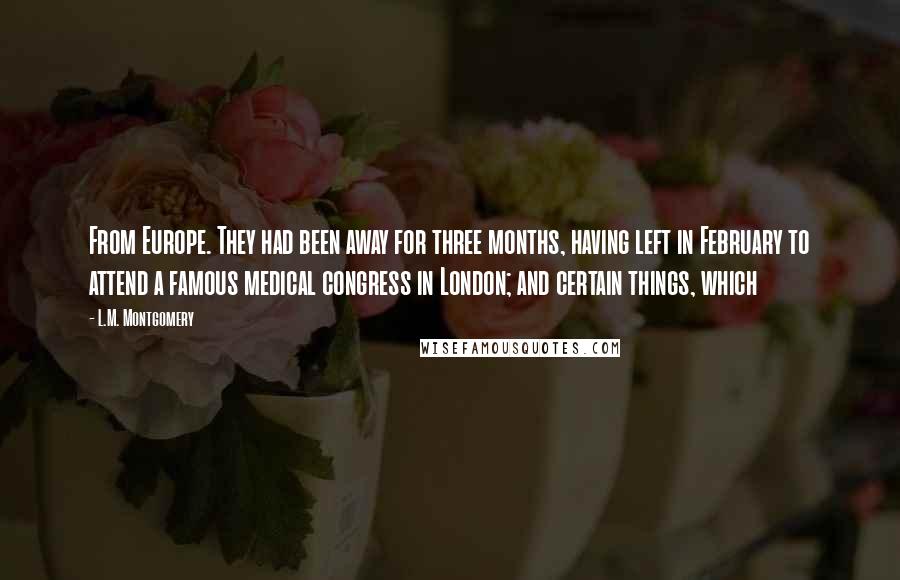 L.M. Montgomery Quotes: From Europe. They had been away for three months, having left in February to attend a famous medical congress in London; and certain things, which