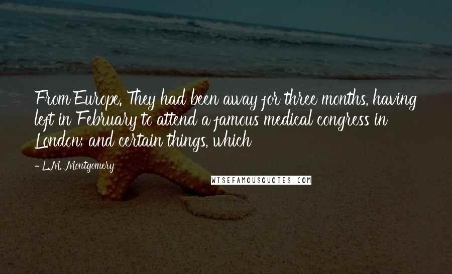L.M. Montgomery Quotes: From Europe. They had been away for three months, having left in February to attend a famous medical congress in London; and certain things, which