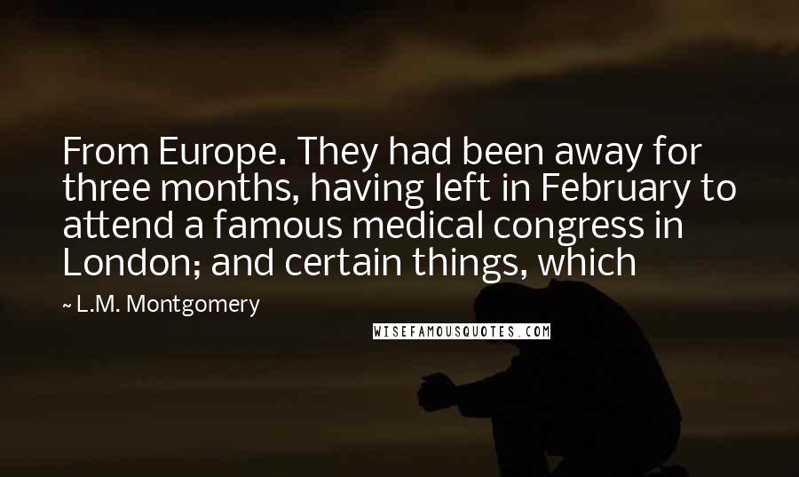 L.M. Montgomery Quotes: From Europe. They had been away for three months, having left in February to attend a famous medical congress in London; and certain things, which