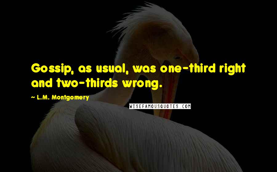 L.M. Montgomery Quotes: Gossip, as usual, was one-third right and two-thirds wrong.