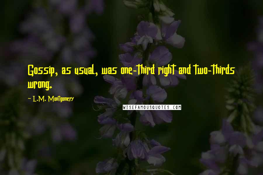 L.M. Montgomery Quotes: Gossip, as usual, was one-third right and two-thirds wrong.