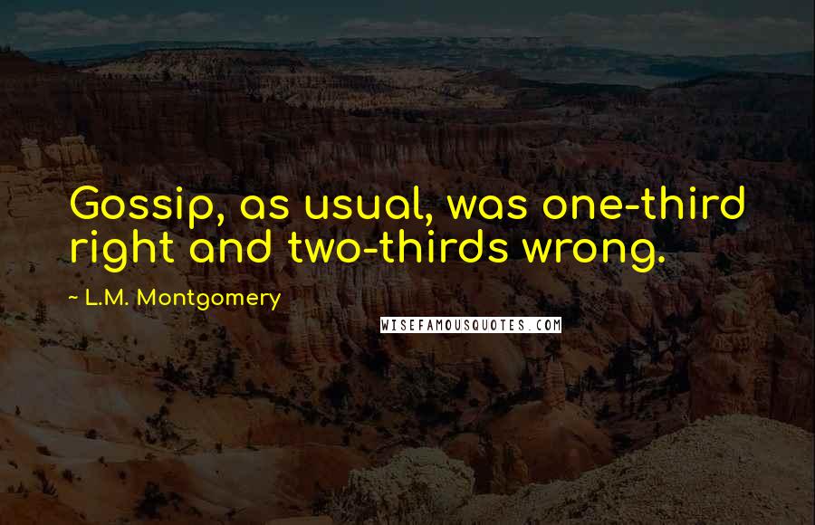 L.M. Montgomery Quotes: Gossip, as usual, was one-third right and two-thirds wrong.