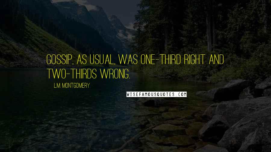 L.M. Montgomery Quotes: Gossip, as usual, was one-third right and two-thirds wrong.