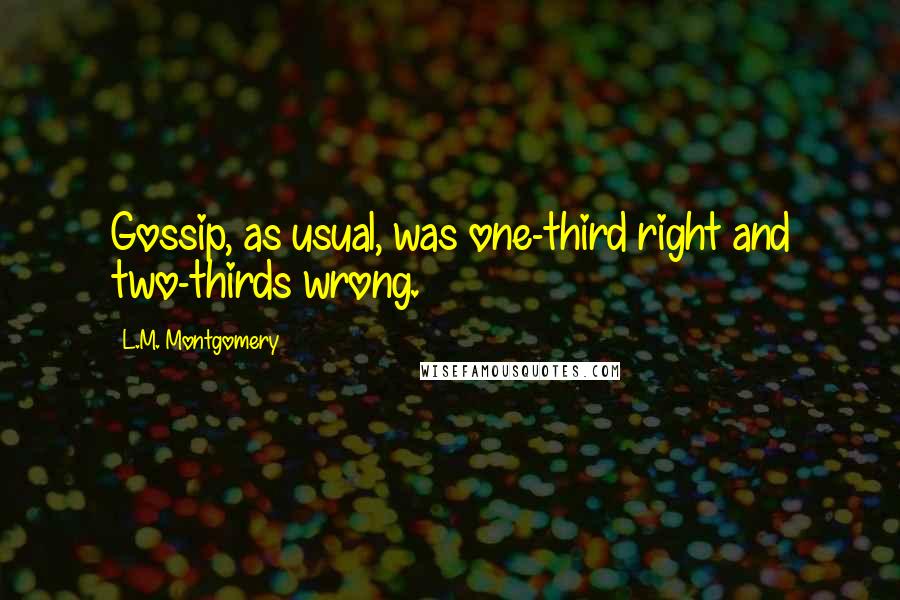 L.M. Montgomery Quotes: Gossip, as usual, was one-third right and two-thirds wrong.