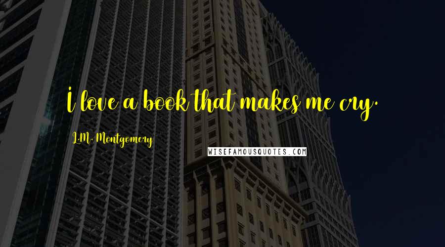 L.M. Montgomery Quotes: I love a book that makes me cry.