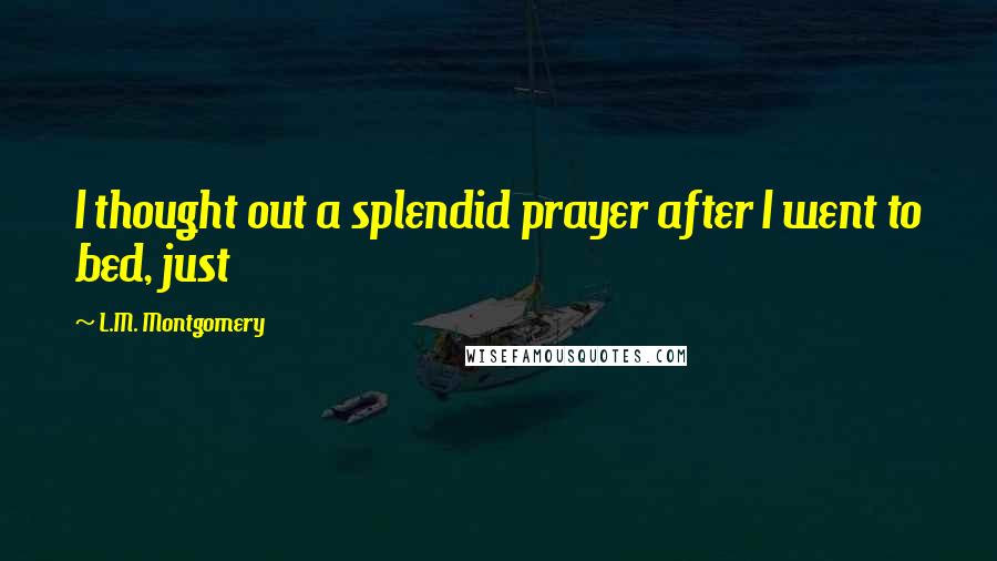 L.M. Montgomery Quotes: I thought out a splendid prayer after I went to bed, just