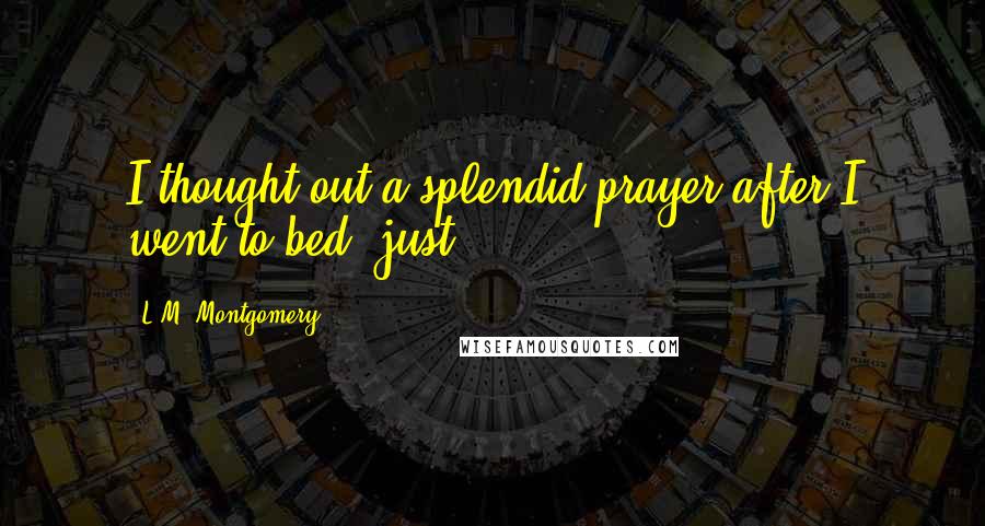 L.M. Montgomery Quotes: I thought out a splendid prayer after I went to bed, just