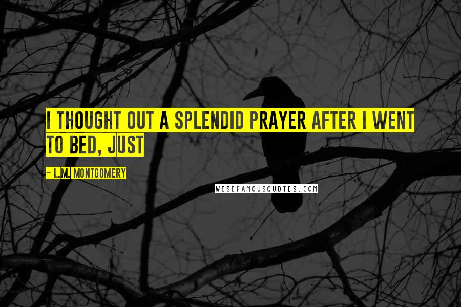 L.M. Montgomery Quotes: I thought out a splendid prayer after I went to bed, just