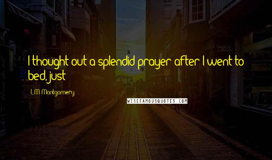 L.M. Montgomery Quotes: I thought out a splendid prayer after I went to bed, just