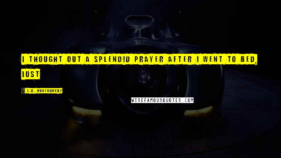 L.M. Montgomery Quotes: I thought out a splendid prayer after I went to bed, just