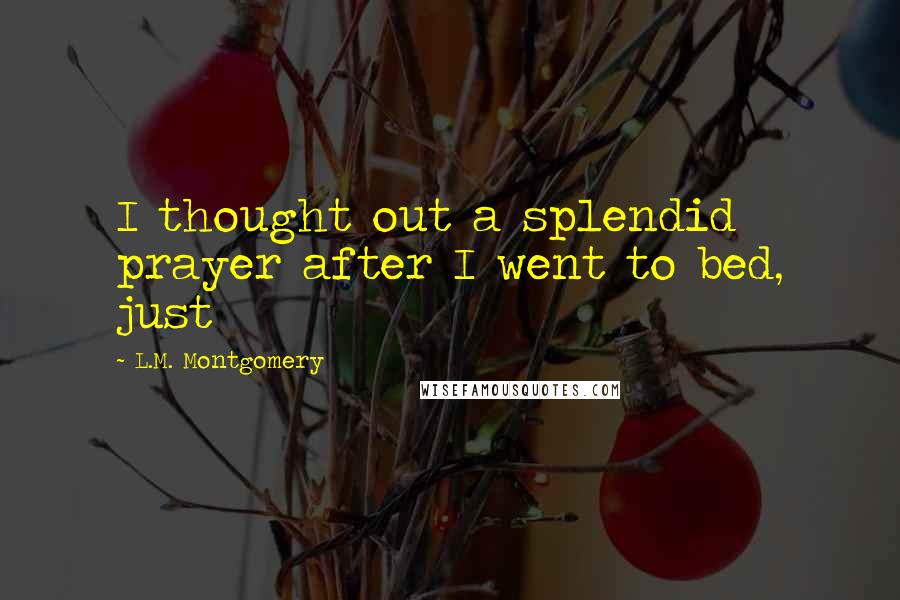 L.M. Montgomery Quotes: I thought out a splendid prayer after I went to bed, just