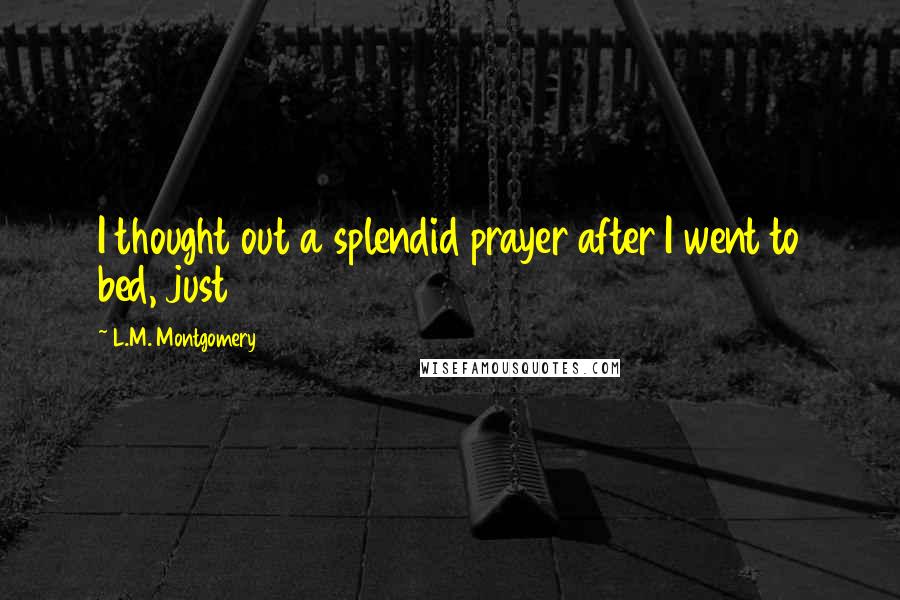 L.M. Montgomery Quotes: I thought out a splendid prayer after I went to bed, just