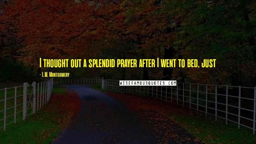 L.M. Montgomery Quotes: I thought out a splendid prayer after I went to bed, just