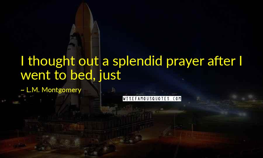 L.M. Montgomery Quotes: I thought out a splendid prayer after I went to bed, just