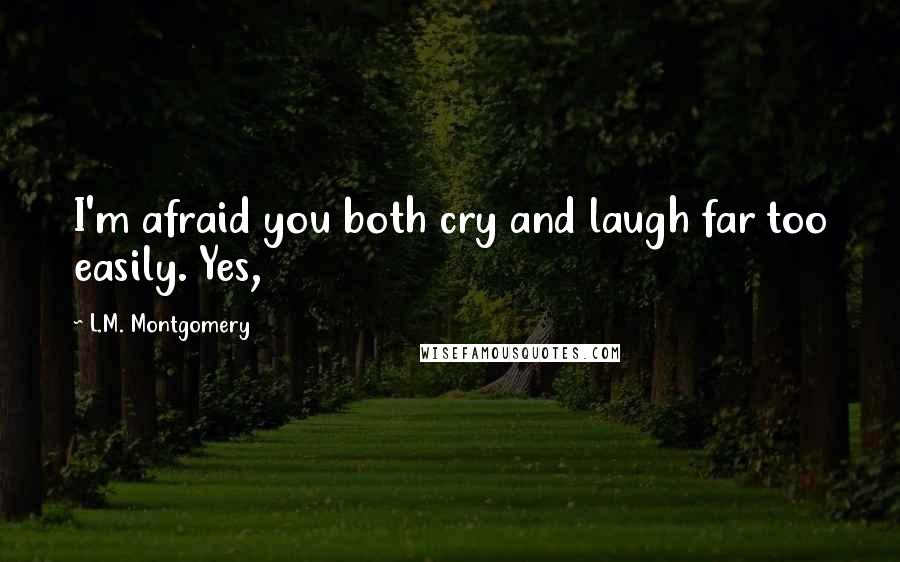 L.M. Montgomery Quotes: I'm afraid you both cry and laugh far too easily. Yes,