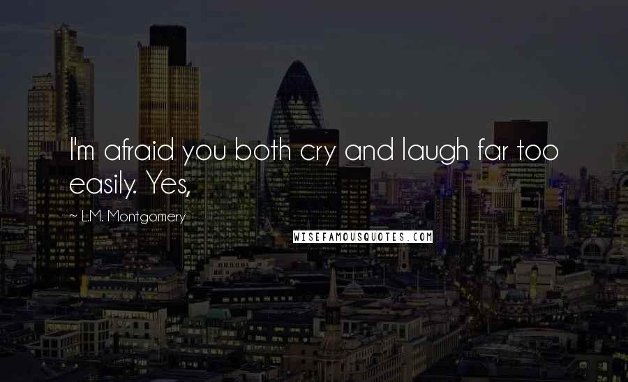 L.M. Montgomery Quotes: I'm afraid you both cry and laugh far too easily. Yes,