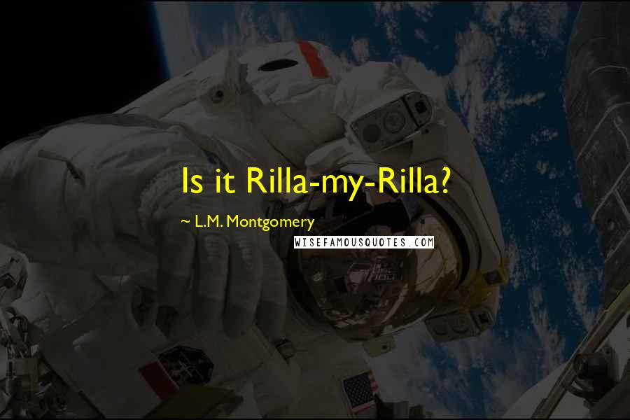 L.M. Montgomery Quotes: Is it Rilla-my-Rilla?