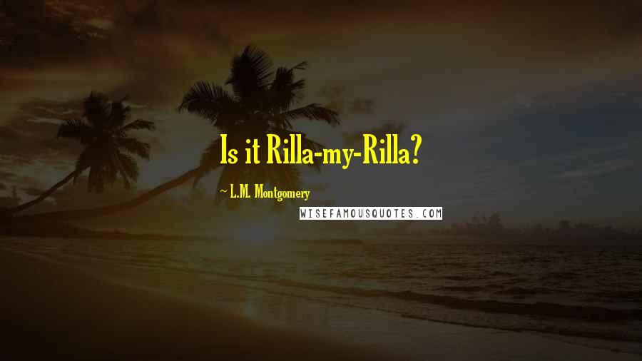 L.M. Montgomery Quotes: Is it Rilla-my-Rilla?