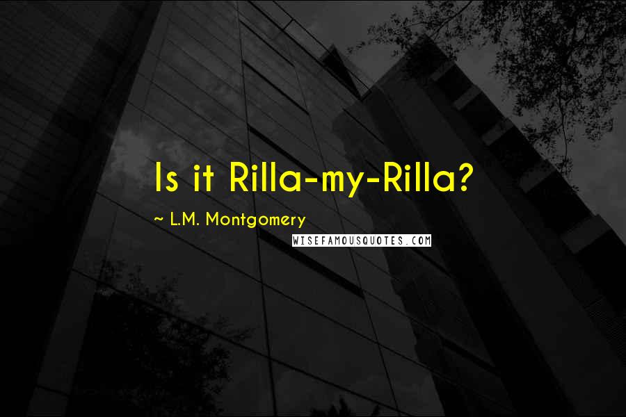 L.M. Montgomery Quotes: Is it Rilla-my-Rilla?