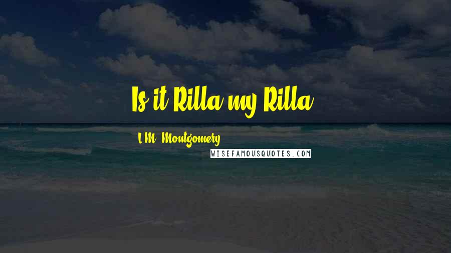 L.M. Montgomery Quotes: Is it Rilla-my-Rilla?