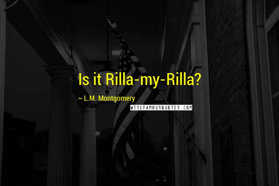 L.M. Montgomery Quotes: Is it Rilla-my-Rilla?