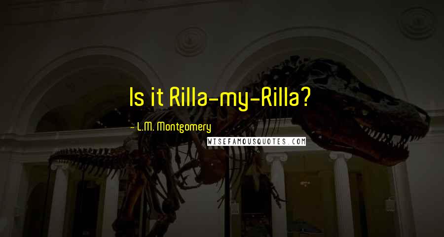 L.M. Montgomery Quotes: Is it Rilla-my-Rilla?