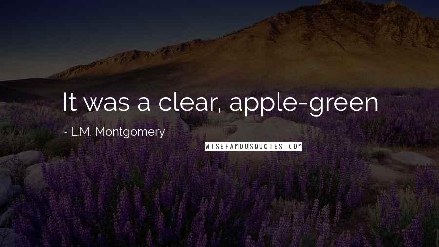 L.M. Montgomery Quotes: It was a clear, apple-green