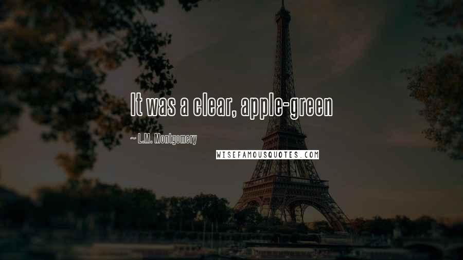 L.M. Montgomery Quotes: It was a clear, apple-green