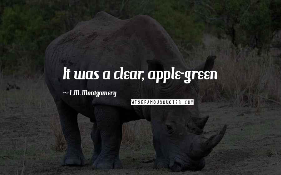 L.M. Montgomery Quotes: It was a clear, apple-green