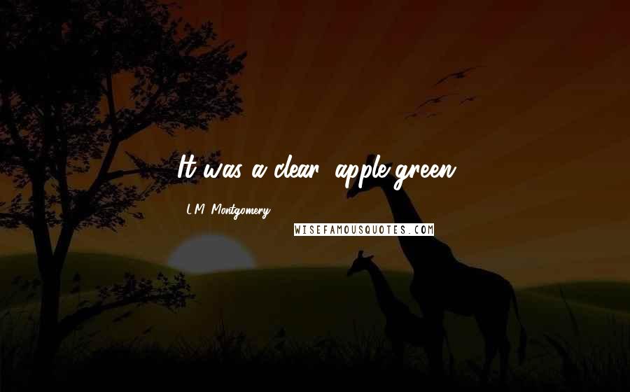 L.M. Montgomery Quotes: It was a clear, apple-green