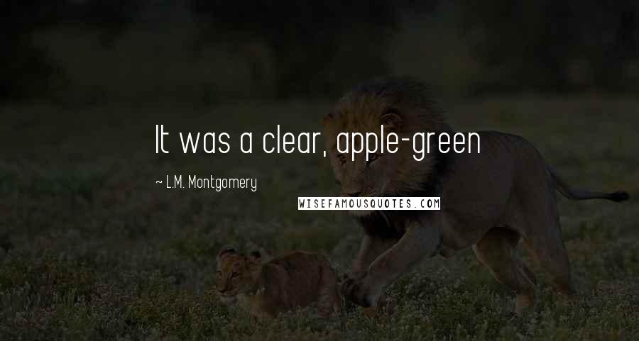 L.M. Montgomery Quotes: It was a clear, apple-green