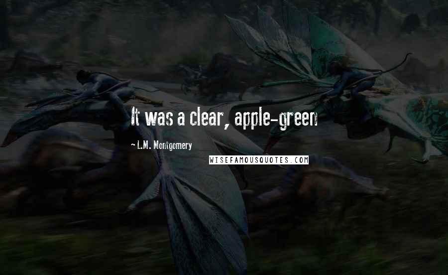L.M. Montgomery Quotes: It was a clear, apple-green